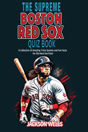 Boston Red Sox: The Supreme Quiz and Trivia Book: Prove your part of the Red Sox Nation