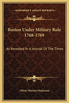 Boston Under Military Rule 1768-1769: As Revealed in a Journal of the Times - Dickerson, Oliver Morton (Editor)