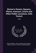 Boston's Streets, Squares, Places, Avenues, Courts and Other Public Locations. (title Varies): 1930