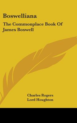 Boswelliana: The Commonplace Book Of James Boswell - Rogers, Charles, and Houghton, Lord (Introduction by)