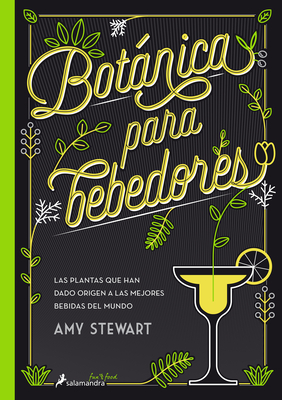 Botnica Para Bebedores: / The Drunken Botanist: Las Plantas Que Han Dado Origen a Las Mejores Bebidas del Mundo / The Plants That Create the World's Great Drinks - Stewart, Amy