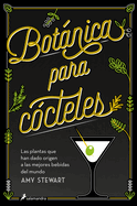 Botnica Para Ccteles. Las Plantas Que Han Dado Origen a Las Mejores Bebidas del Mundo / The Drunken Botanist