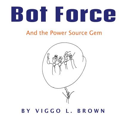 Bot Force: And the Power Source Gem - Brown, Viggo L
