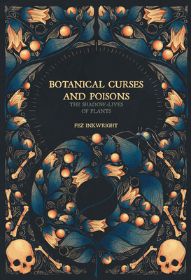 Botanical Curses and Poisons: The Shadow-Lives of Plants - Inkwright, Fen