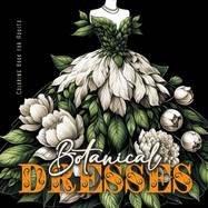 Botanical Dresses Coloring Book for Adults: Botanical Coloring Book for Adults Flower Dresses Coloring Book Grayscale Plants