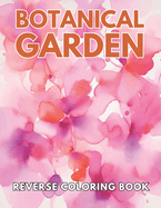 Botanical Garden Reverse Coloring Book: New and Exciting Designs Suitable for All Ages