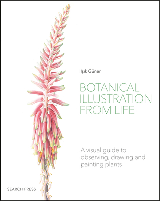 Botanical Illustration from Life: A Visual Guide to Observing, Drawing and Painting Plants - Gner, Isik