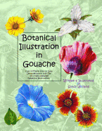 Botanical Illustration in Gouache: Easy to Follow Step by Step Demonstrations to Create Detailed Botanical Illustrations