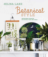 Botanical Style: Inspirational Decorating with Nature, Plants and Florals