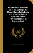 Botanische Ergebnisse einer im Auftrage der Hohen Kaiserl Akademie der Wissenschaften unternommenen Forschungsreise in Griechenland