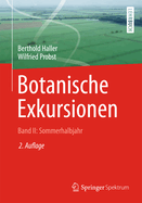 Botanische Exkursionen, Bd. II: Sommerhalbjahr: Die Bedecktsamer (Magnoliophytina), Fruhjahrsbluher, Blutenokologie, Wiesen Und Weiden, Graser, Binsen- Und Sauergrasgewachse, Ufer, Auen, Sumpfe, Moore, Ruderalpflanzen, Kulturpflanzen Und Unkrauter