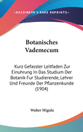 Botanisches Vademecum: Kurz Gefasster Leitfaden Zur Einuhrung in Das Studium Der Botanik Fur Studierende, Lehrer Und Freunde Der Pflanzenkunde (1904)