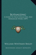 Botanizing: A Guide To Field Collecting And Herbarium Work (1899)