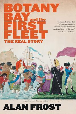 Botany Bay and the First Fleet: The Real Story - Frost, Alan