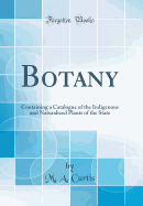 Botany: Containing a Catalogue of the Indigenous and Naturalized Plants of the State (Classic Reprint)