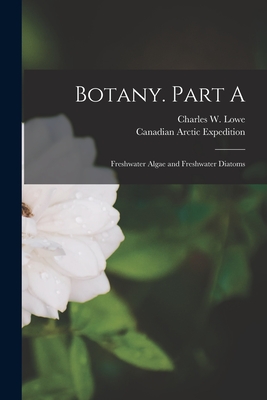 Botany. Part A [microform]: Freshwater Algae and Freshwater Diatoms - Lowe, Charles W (Charles William) B (Creator), and Canadian Arctic Expedition (1913-1918) (Creator)