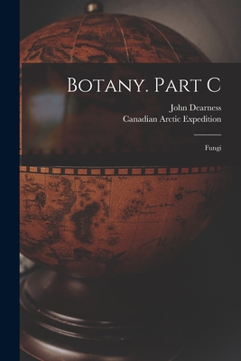 Botany. Part C [microform]: Fungi - Dearness, John 1852-1954, and Canadian Arctic Expedition (1913-1918) (Creator)