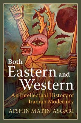 Both Eastern and Western: An Intellectual History of Iranian Modernity - Matin-Asgari, Afshin