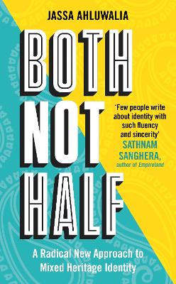 Both Not Half: 'Few people write about identity with such fluency and sincerity' SATHNAM SANGHERA - Ahluwalia, Jassa