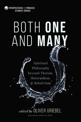 Both One and Many: Spiritual Philosophy beyond Theism, Materialism, and Relativism - Griebel, Oliver, and Davis, Andrew M (Foreword by)