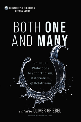 Both One and Many: Spiritual Philosophy Beyond Theism, Materialism, and Relativism - Griebel, Oliver (Editor), and Davis, Andrew M (Foreword by)