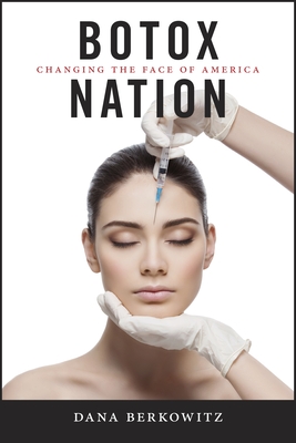 Botox Nation: Changing the Face of America - Berkowitz, Dana