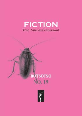 Botsotso 19: Fiction: True, False and Fantastical - Horwitz, Allan Kolski (Editor), and Ka Ngwenya, Siphiwe (Editor), and Muila, Mboneni Ike (Editor)
