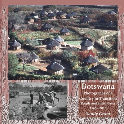 Botswana: Photographs of a Country in Transition; People and Their Places 1965 - 2016 - Grant, Sandy, and Mogae, Festus Gontebanye (Foreword by), and James, Deborah (Introduction by)