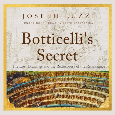 Botticelli's Secret: The Lost Drawings and the Rediscovery of the Renaissance - Luzzi, Joseph, and Szarabajka, Keith (Read by)