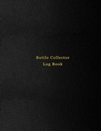 Bottle Collector Log Book: Old glass bottle collection inventory list for record keeping and tracking of old bottles - Logbook for historical, rare, modern and unique collectables - Professional Black cover design