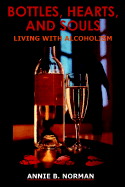 Bottles, Hearts, and Souls: Living with Alcoholism - Norman, Annie B
