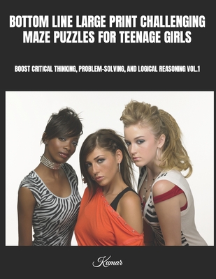 Bottom Line Large Print Challenging Maze Puzzles for Teenage Girls: Boost Critical Thinking, Problem-Solving, and Logical Reasoning Vol.1 - Kumar