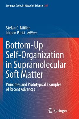 Bottom-Up Self-Organization in Supramolecular Soft Matter: Principles and Prototypical Examples of Recent Advances - Mller, Stefan C (Editor), and Parisi, Jrgen (Editor)