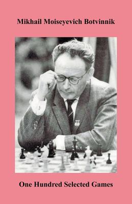 Botvinnik One Hundred Selected Games - Botvinnik, Mikhail Moiseyevich, and Garry, Stephen (Translated by), and Sloan, Sam (Foreword by)