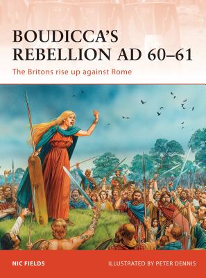 Boudicca's Rebellion AD 60-61: The Britons Rise Up Against Rome - Fields, Nic