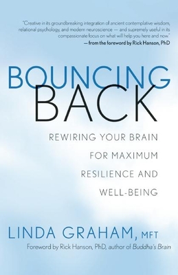 Bouncing Back: Rewiring Your Brain for Maximum Resilience and Well-Being - Graham, Linda, and Hanson, Rick, Ph.D. (Foreword by)