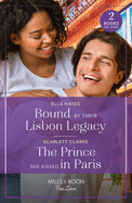 Bound By Their Lisbon Legacy / The Prince She Kissed In Paris: Mills & Boon True Love: Bound by Their Lisbon Legacy / the Prince She Kissed in Paris