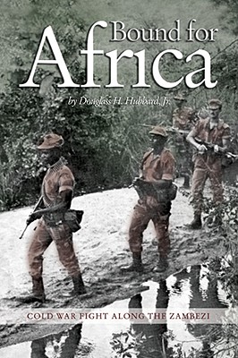 Bound for Africa: Cold War Fight Along the Zambezi - Hubbard, Douglas H