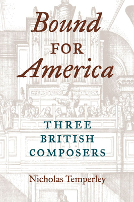 Bound for America: Three British Composers - Temperley, Nicholas, Professor