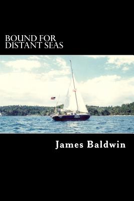 Bound for Distant Seas: A Voyage Alone to Asia Aboard the 28-Foot Sailboat Atom - Baldwin, James