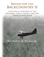 Bound for the Backcountry II: A History of Airstrips in the Wallowas, Hells Canyon, and the Lower Salmon River