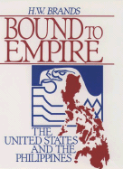 Bound to Empire: The United States and the Philippines - Brands, H W