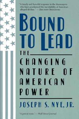 Bound to Lead: The Changing Nature of American Power - Nye, Joseph S