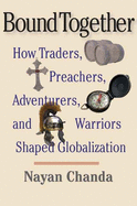 Bound Together: How Traders, Preachers, Adventurers, and Warriors Shaped Globalization