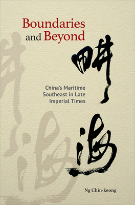 Boundaries and Beyond: China's Maritime Southeast in Late Imperial Tmes - Chin-keong, Ng