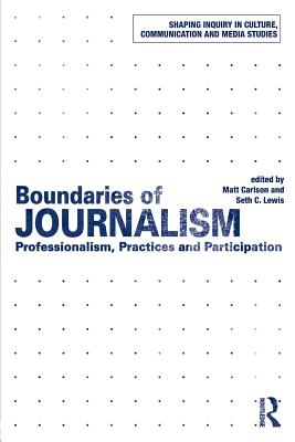 Boundaries of Journalism: Professionalism, Practices and Participation - Carlson, Matt (Editor), and Lewis, Seth C (Editor)