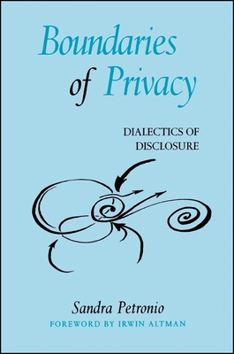 Boundaries of Privacy: Dialectics of Disclosure - Petronio, Sandra, Dr., Ph.D., and Altman, Irwin (Foreword by)