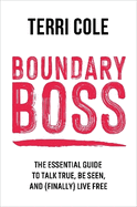 Boundary Boss: The Essential Guide to Talk True, Be Seen, and (Finally) Live Free