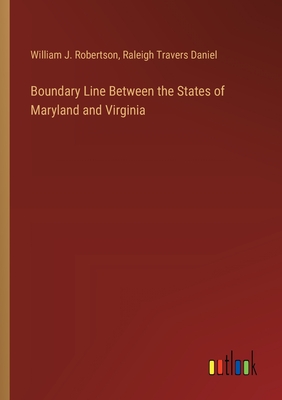 Boundary Line Between the States of Maryland and Virginia - Robertson, William J, and Daniel, Raleigh Travers