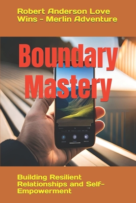 Boundary Mastery: Building Resilient Relationships and Self-Empowerment - Anderson Love Wins, Robert